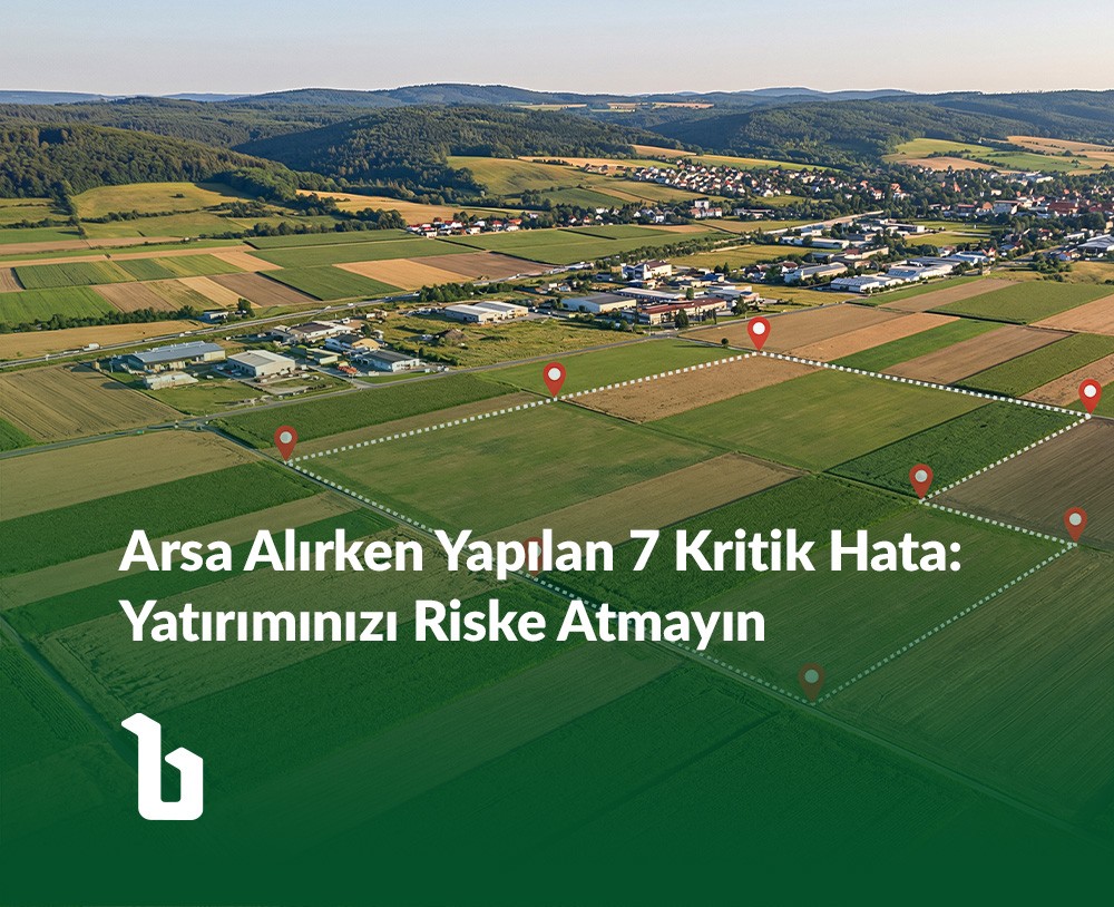 Arsa Alırken Yapılan 7 Kritik Hata: Yatırımınızı Riske Atmayın