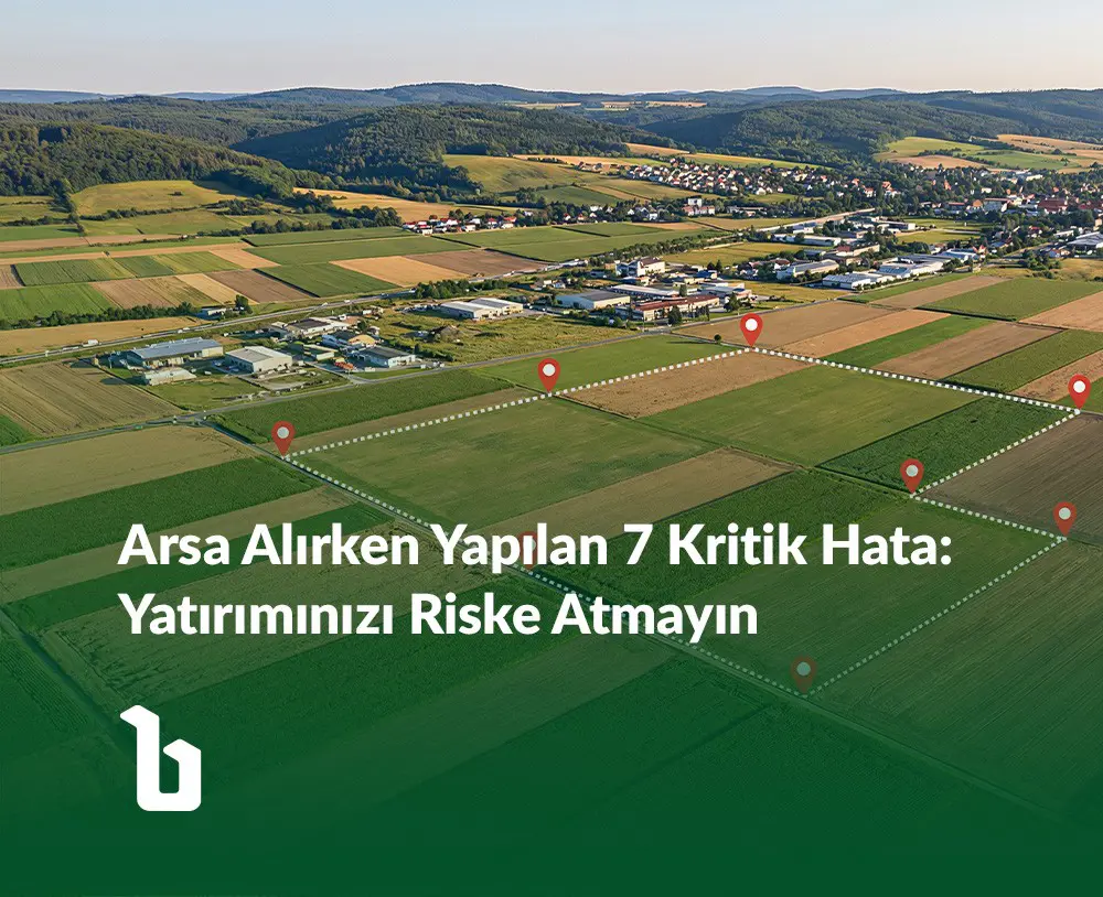 Arsa Alırken Yapılan 7 Kritik Hata: Yatırımınızı Riske Atmayın