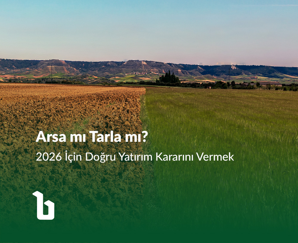 Arsa mı Tarla mı? 2026’da Paranızı En Doğru Nereye Yatırmalısınız?