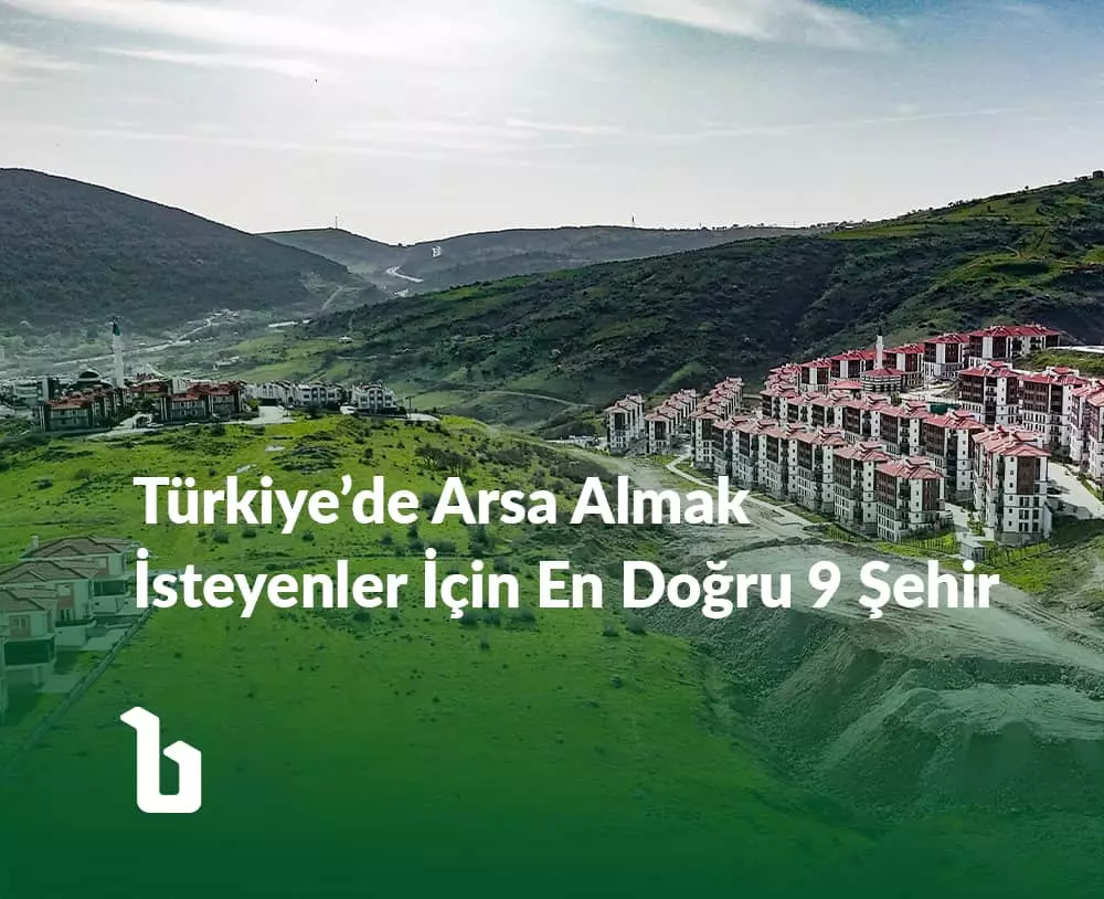 Türkiye'de Arsa Almak İsteyenler İçin En Doğru 9 Şehir 