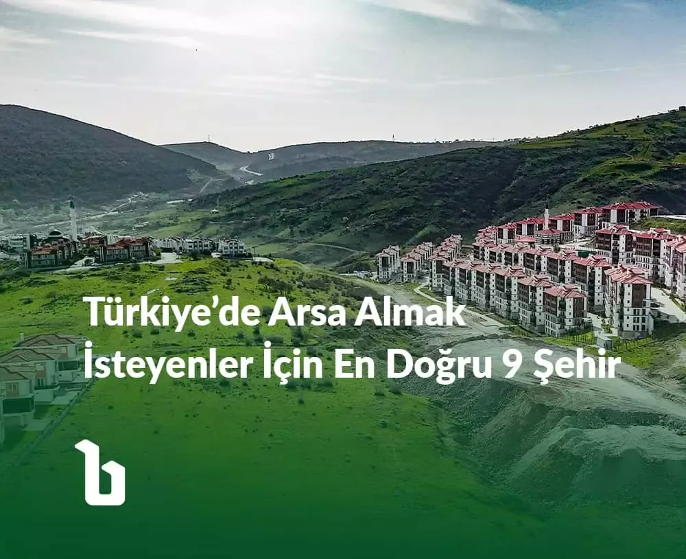 Türkiye'de Arsa Almak İsteyenler İçin En Doğru 9 Şehir 
