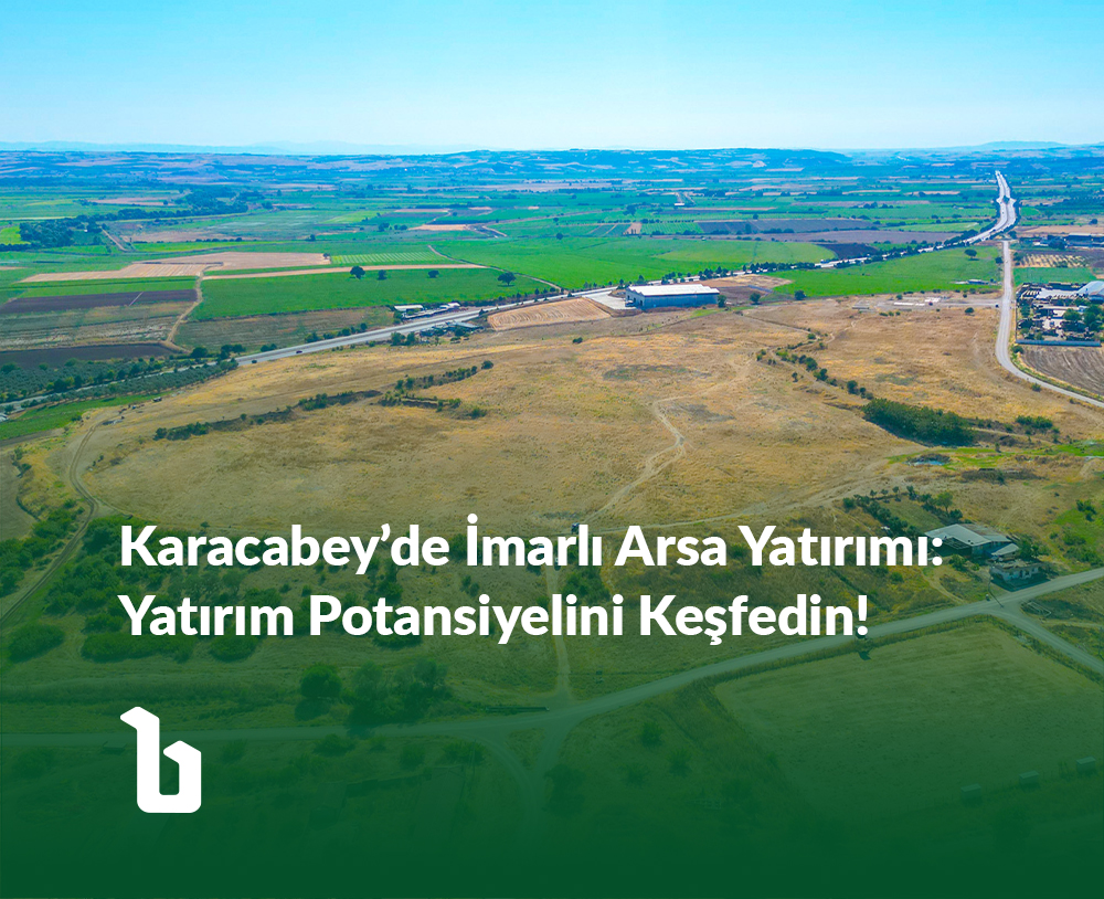 Karacabey’de İmarlı Arsa Yatırımı: Gelişen Bölgenin Potansiyelini Keşfedin