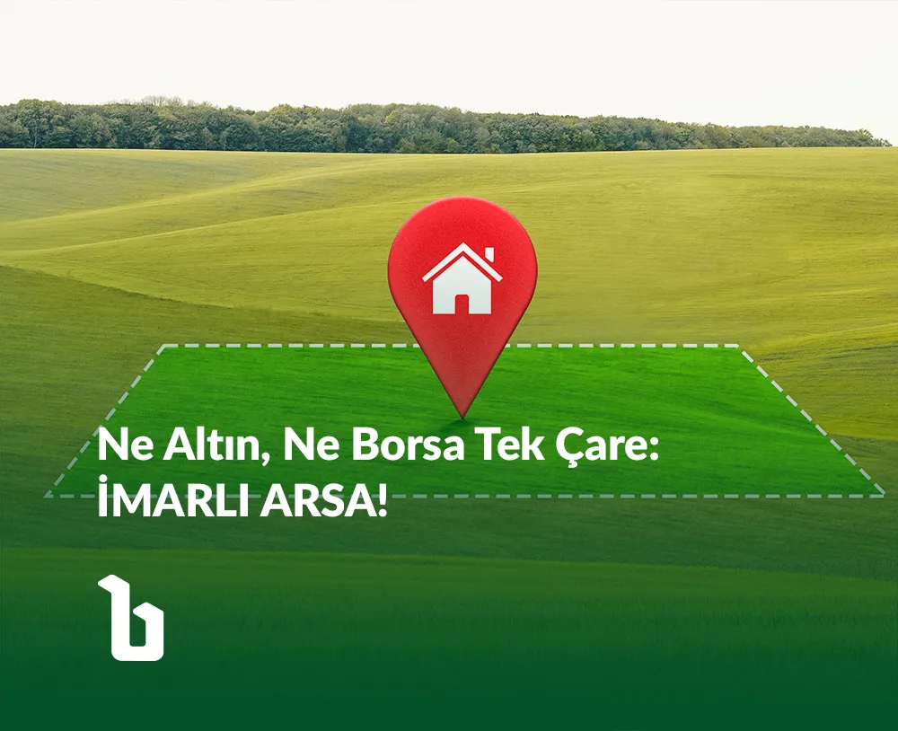 Ne Altın, Ne Borsa; Tek Çare: İmarlı Arsa