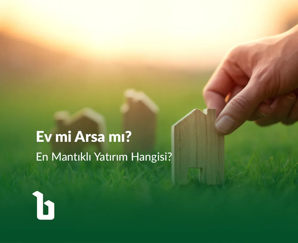 Ev mi Arsa mı? 2026’nın En Mantıklı Yatırımı Hangisi?