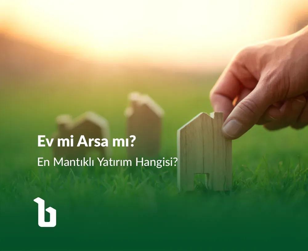 Ev mi Arsa mı? 2026’nın En Mantıklı Yatırımı Hangisi?