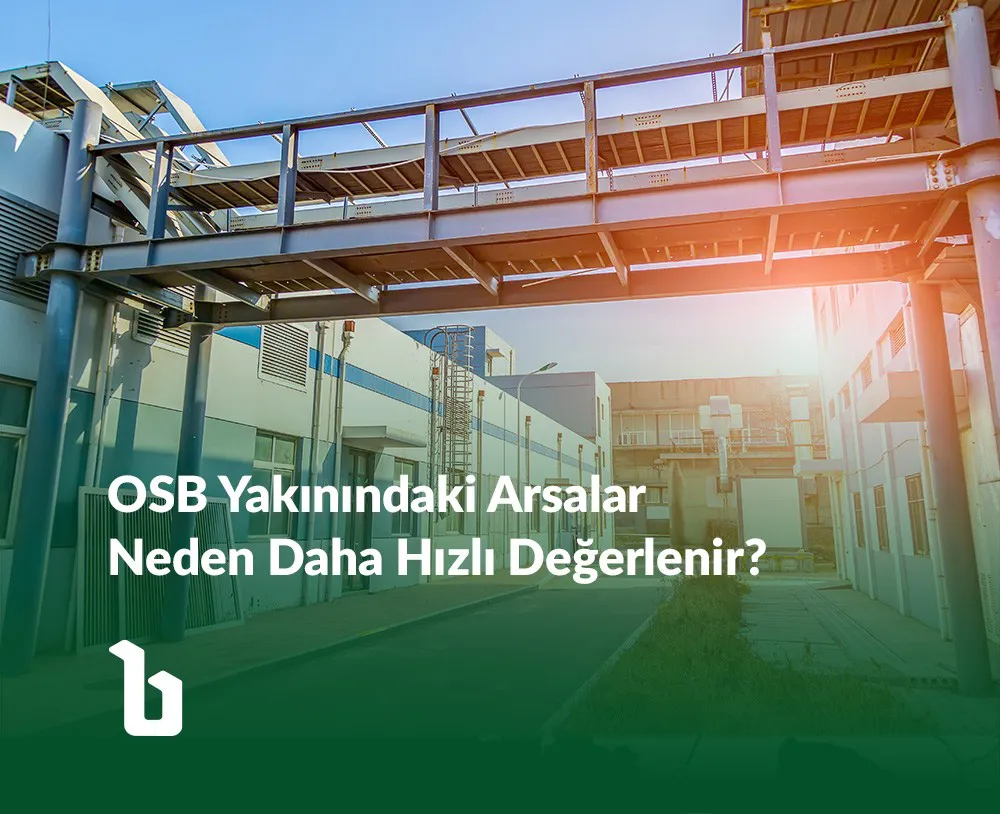 Organize Sanayi Bölgelerinin (OSB) Yakınındaki Arsalar Neden Daha Hızlı Değerlenir?