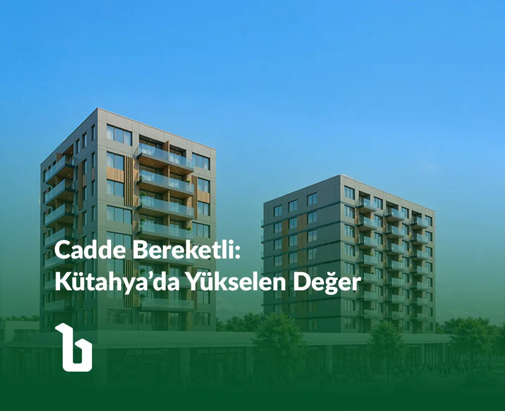 Cadde Bereketli: Kütahya’da Yükselen Değere Erken Ortak Olmanın En Akıllı Yolu