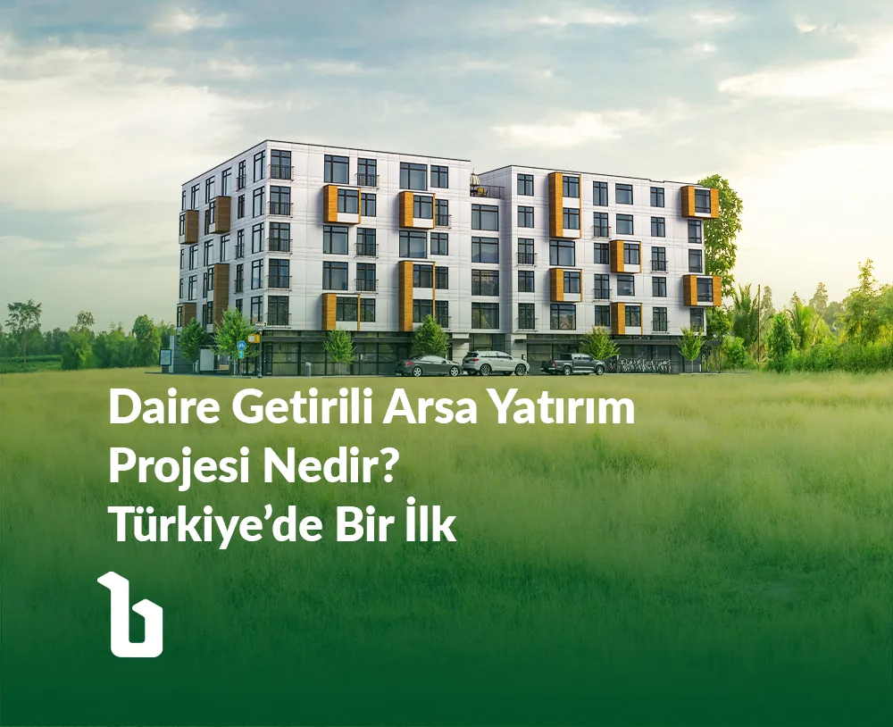 Daire Getirili Arsa Yatırım Projesi Nedir? Türkiye’de Bir İlk
