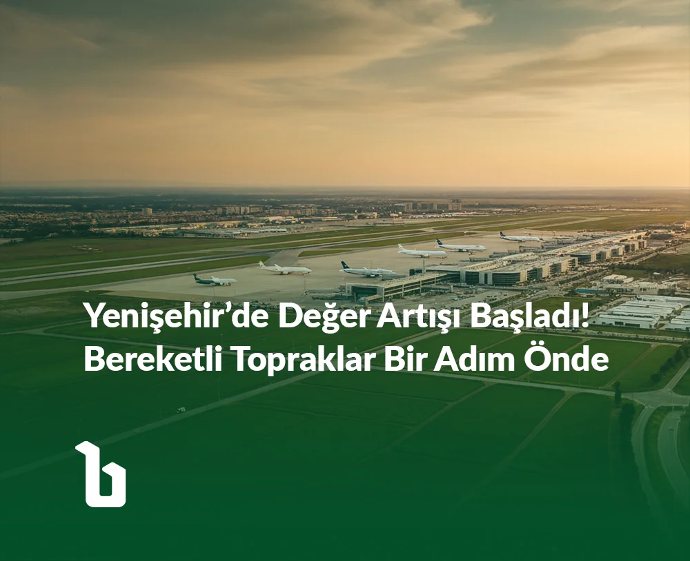 Yenişehir’de Değer Artışı Başladı! Bereketli Topraklar Bir Adım Önde